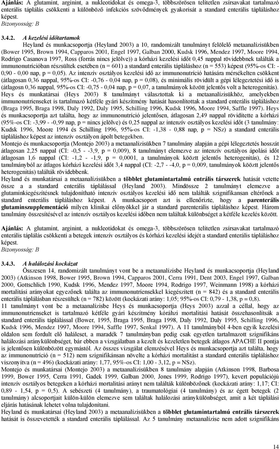 A kezelési időtartamok Heyland és munkacsoportja (Heyland 2003) a 10, randomizált tanulmányt felölelő metaanalízisükben (Bower 1995, Brown 1994, Capparos 2001, Engel 1997, Galban 2000, Kudsk 1996,