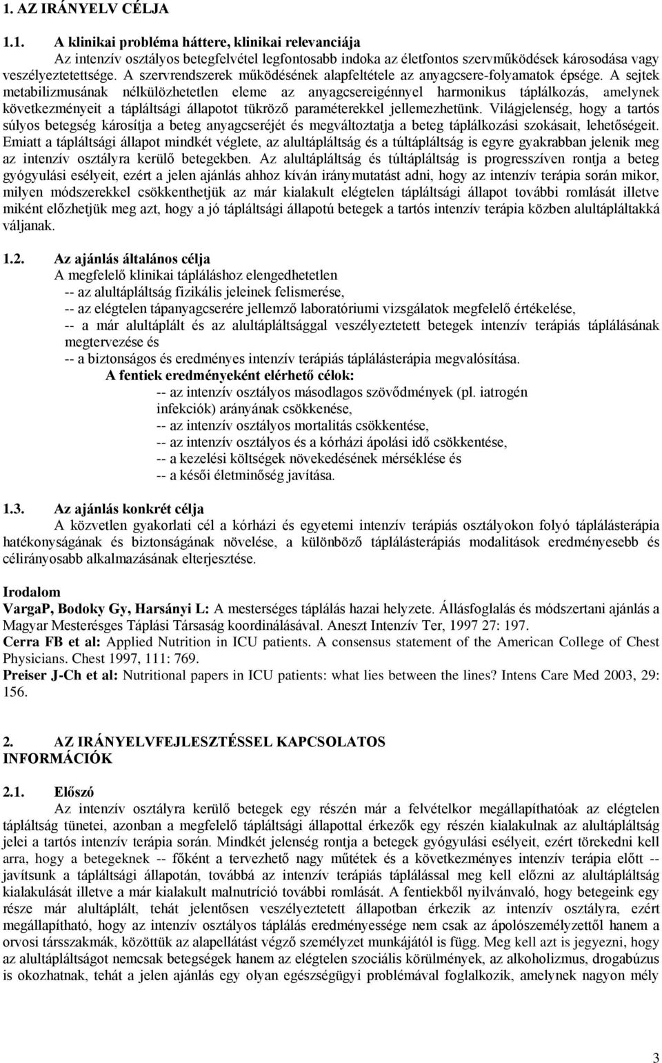 A sejtek metabilizmusának nélkülözhetetlen eleme az anyagcsereigénnyel harmonikus táplálkozás, amelynek következményeit a tápláltsági állapotot tükröző paraméterekkel jellemezhetünk.