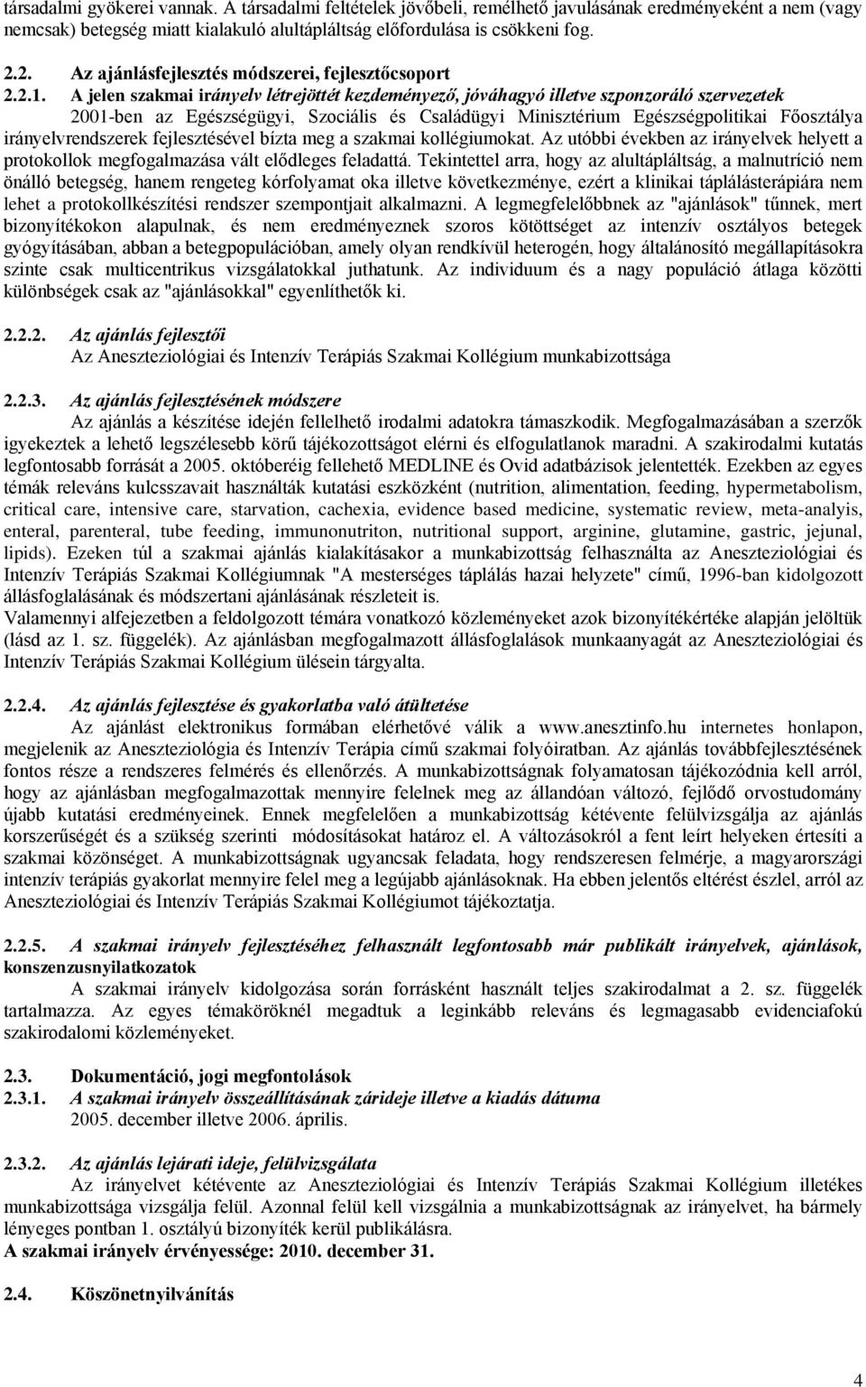 A jelen szakmai irányelv létrejöttét kezdeményező, jóváhagyó illetve szponzoráló szervezetek 2001-ben az Egészségügyi, Szociális és Családügyi Minisztérium Egészségpolitikai Főosztálya