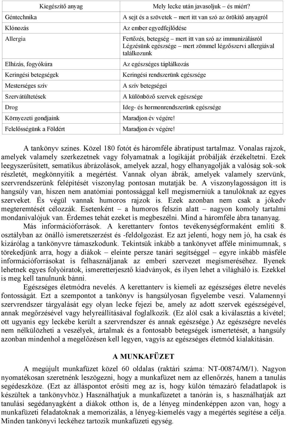 A sejt és a szövetek mert itt van szó az örökítő anyagról Az ember egyedfejlődése Fertőzés, betegség mert itt van szó az immunizálásról Légzésünk egészsége mert zömmel légzőszervi allergiával