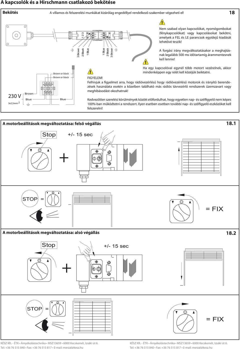 18 Brown Blue Blue 3 Brown Black 1 Blue 1 Blue Black 3 Brown A forgási irány megváltoztatásakor a meghajtásnak legalább 500 ms időtartamig árammentesnek kell lennie!