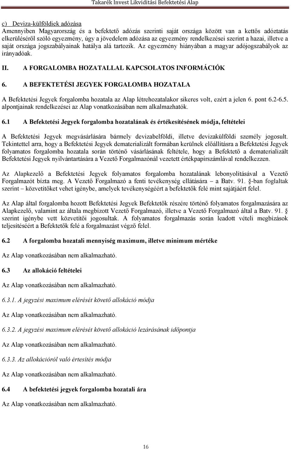 A FORGALOMBA HOZATALLAL KAPCSOLATOS INFORMÁCIÓK 6. A BEFEKTETÉSI JEGYEK FORGALOMBA HOZATALA A Befektetési Jegyek forgalomba hozatala az Alap létrehozatalakor sikeres volt, ezért a jelen 6. pont 6.2-6.