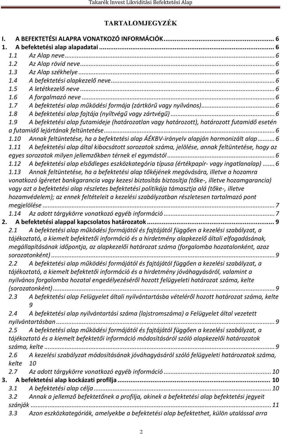 .. 6 1.10 Annak feltüntetése, ha a befektetési alap ÁÉKBV-irányelv alapján harmonizált alap... 6 1.11 A befektetési alap által kibocsátott sorozatok száma, jelölése, annak feltüntetése, hogy az egyes sorozatok milyen jellemzőkben térnek el egymástól.