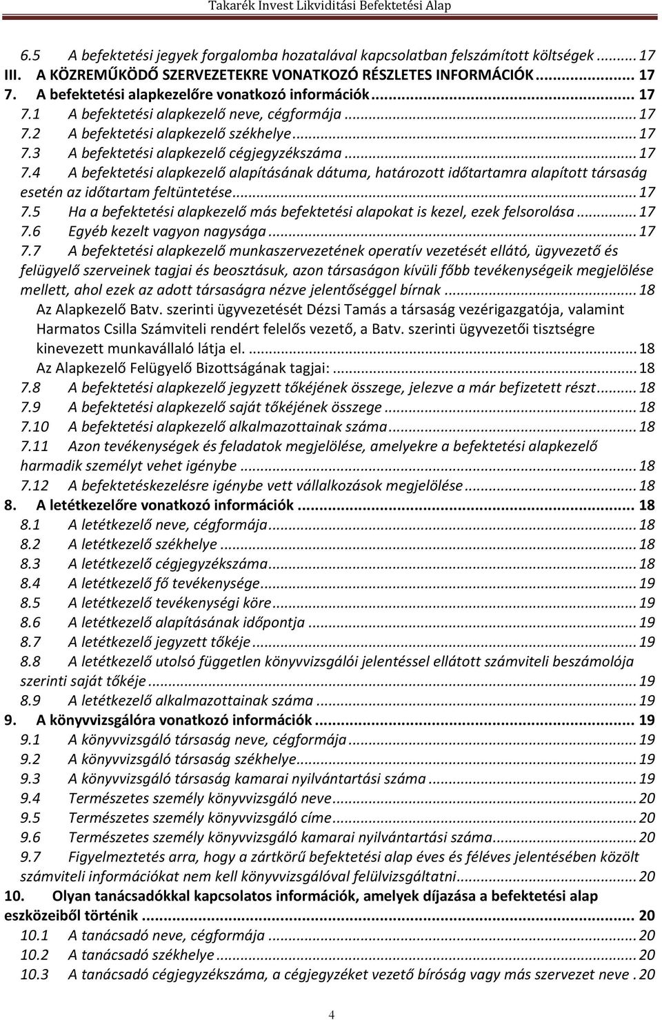 .. 17 7.4 A befektetési alapkezelő alapításának dátuma, határozott időtartamra alapított társaság esetén az időtartam feltüntetése... 17 7.5 Ha a befektetési alapkezelő más befektetési alapokat is kezel, ezek felsorolása.