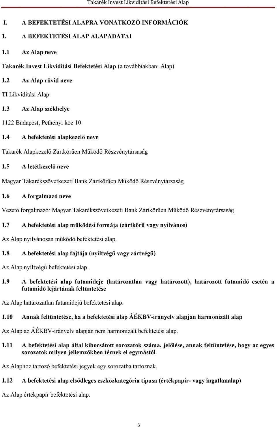 5 A letétkezelő neve Magyar Takarékszövetkezeti Bank Zártkörűen Működő Részvénytársaság 1.6 A forgalmazó neve Vezető forgalmazó: Magyar Takarékszövetkezeti Bank Zártkörűen Működő Részvénytársaság 1.