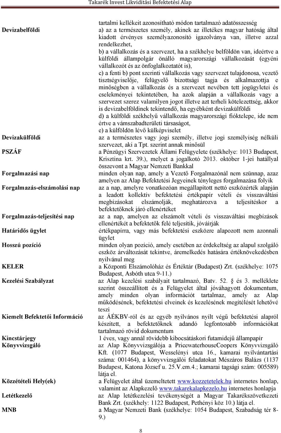 önfoglalkoztatót is), c) a fenti b) pont szerinti vállalkozás vagy szervezet tulajdonosa, vezető tisztségviselője, felügyelő bizottsági tagja és alkalmazottja e minőségben a vállalkozás és a