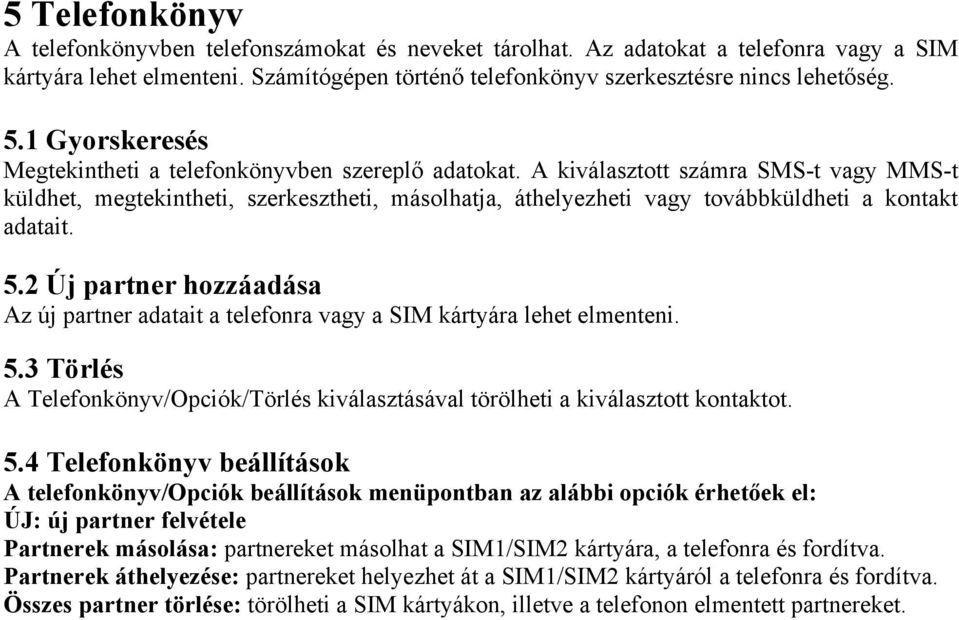 A kiválasztott számra SMS-t vagy MMS-t küldhet, megtekintheti, szerkesztheti, másolhatja, áthelyezheti vagy továbbküldheti a kontakt adatait. 5.