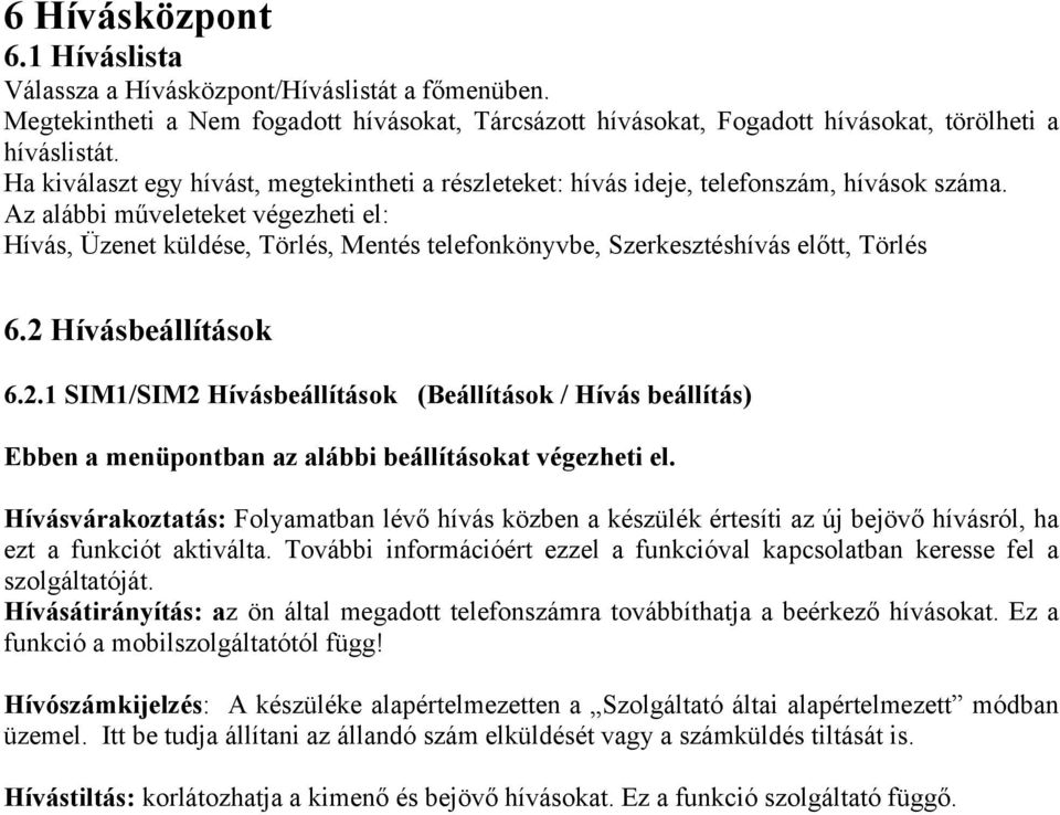 Az alábbi műveleteket végezheti el: Hívás, Üzenet küldése, Törlés, Mentés telefonkönyvbe, Szerkesztéshívás előtt, Törlés 6.2 