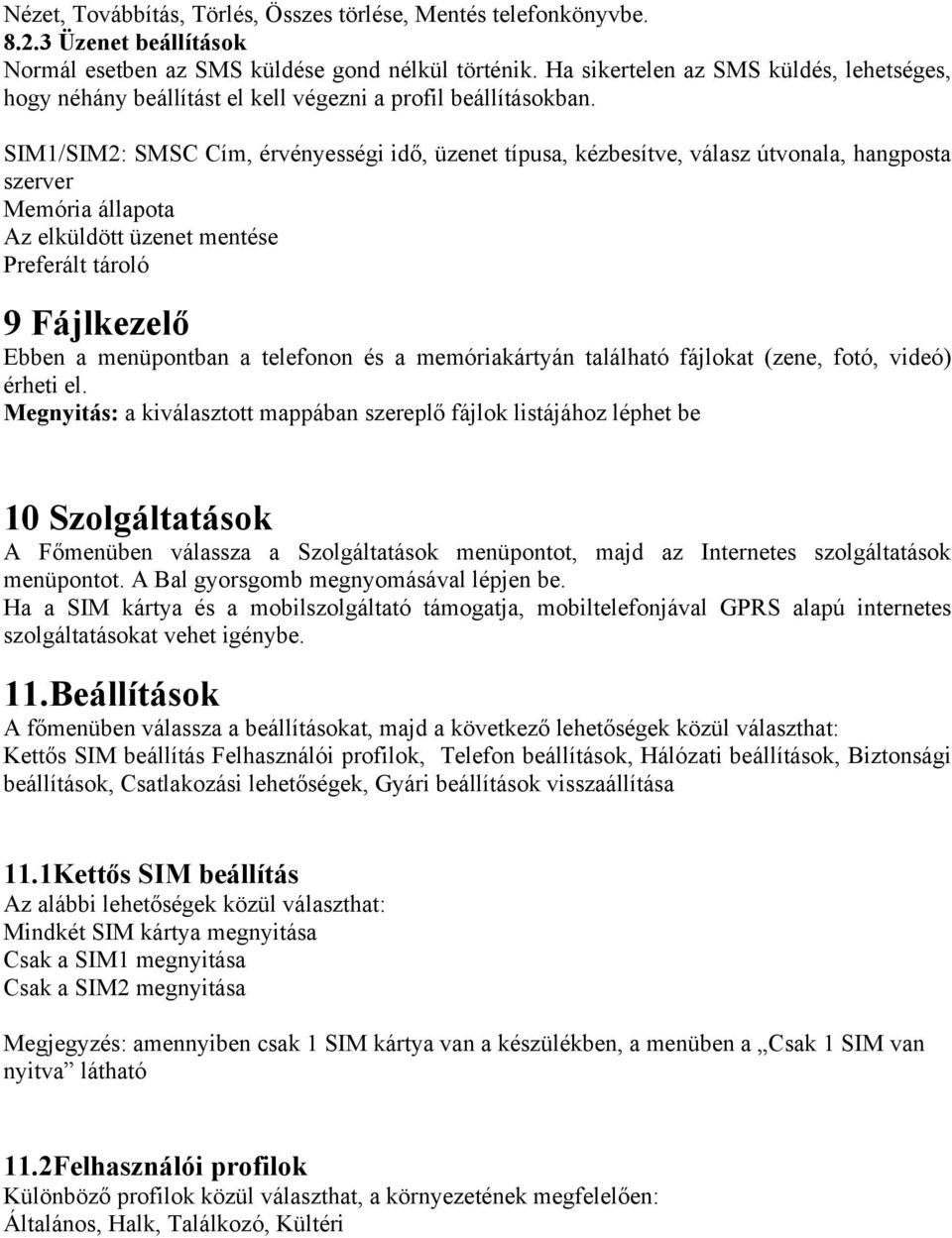 SIM1/SIM2: SMSC Cím, érvényességi idő, üzenet típusa, kézbesítve, válasz útvonala, hangposta szerver Memória állapota Az elküldött üzenet mentése Preferált tároló 9 Fájlkezelő Ebben a menüpontban a