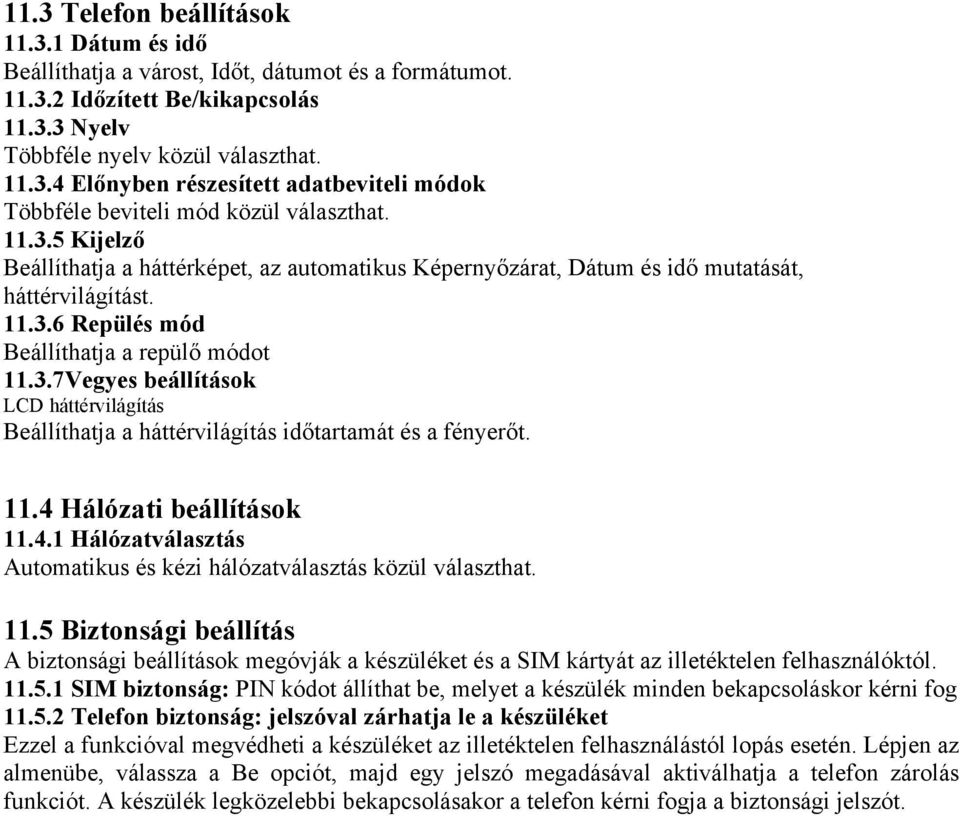 11.4 Hálózati beállítások 11.4.1 Hálózatválasztás Automatikus és kézi hálózatválasztás közül választhat. 11.5 Biztonsági beállítás A biztonsági beállítások megóvják a készüléket és a SIM kártyát az illetéktelen felhasználóktól.