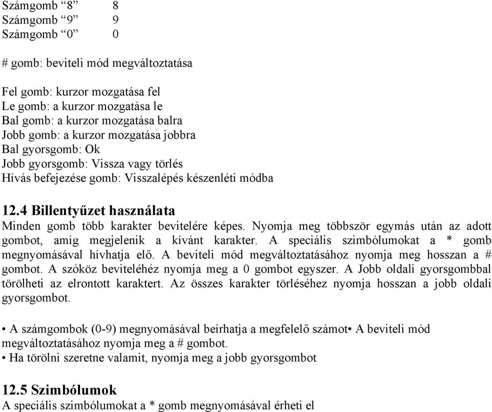 Nyomja meg többször egymás után az adott gombot, amíg megjelenik a kívánt karakter. A speciális szimbólumokat a * gomb megnyomásával hívhatja elő.