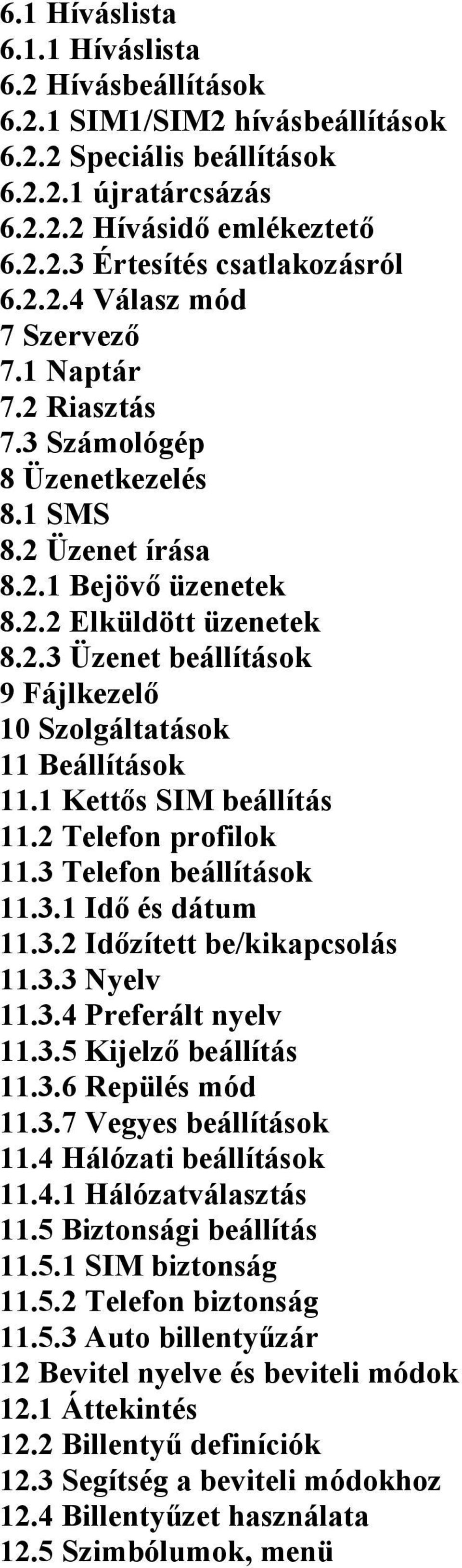 1 Kettős SIM beállítás 11.2 Telefon profilok 11.3 Telefon beállítások 11.3.1 Idő és dátum 11.3.2 Időzített be/kikapcsolás 11.3.3 Nyelv 11.3.4 Preferált nyelv 11.3.5 Kijelző beállítás 11.3.6 Repülés mód 11.