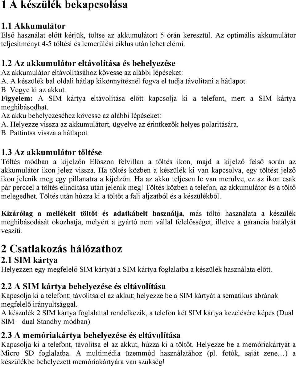 A készülék bal oldali hátlap kikönnyítésnél fogva el tudja távolítani a hátlapot. B. Vegye ki az akkut.