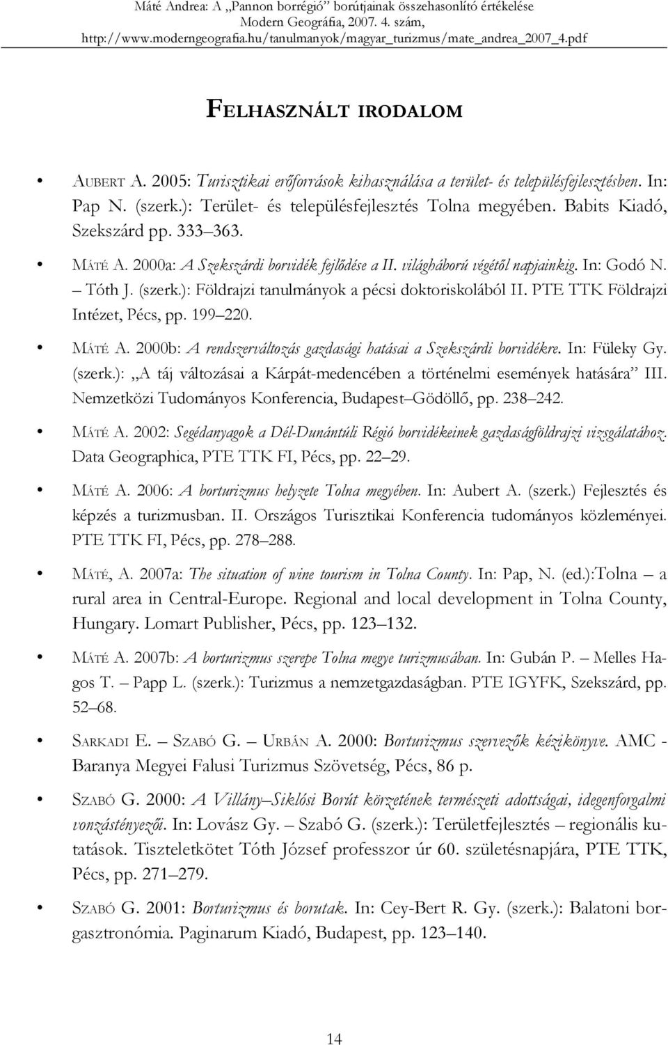 ): Földrajzi tanulmányok a pécsi doktoriskolából II. PTE TTK Földrajzi Intézet, Pécs, pp. 199 220. MÁTÉ A. 2000b: A rendszerváltozás gazdasági hatásai a Szekszárdi borvidékre. In: Füleky Gy. (szerk.