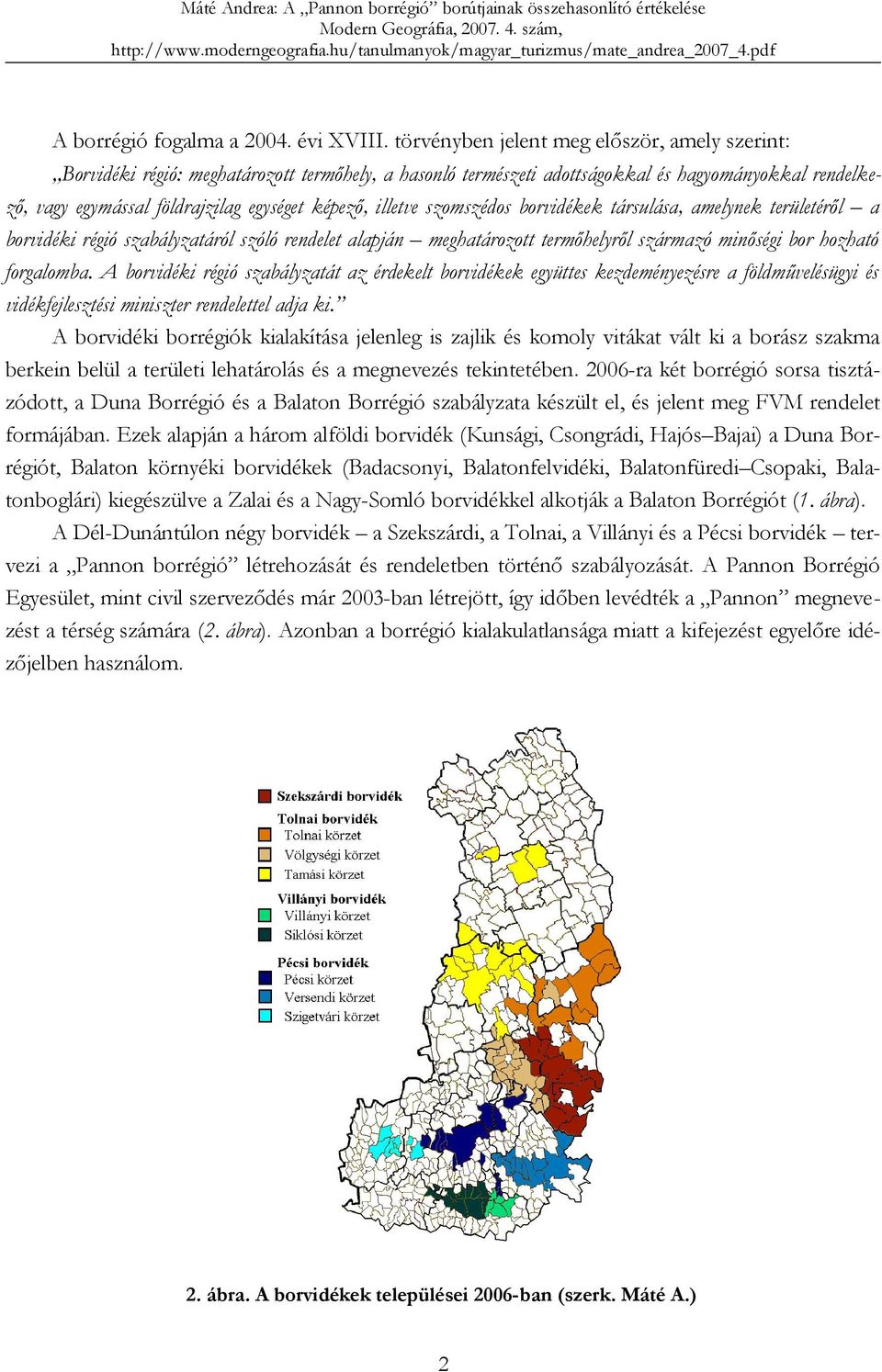 illetve szomszédos borvidékek társulása, amelynek területéről a borvidéki régió szabályzatáról szóló rendelet alapján meghatározott termőhelyről származó minőségi bor hozható forgalomba.