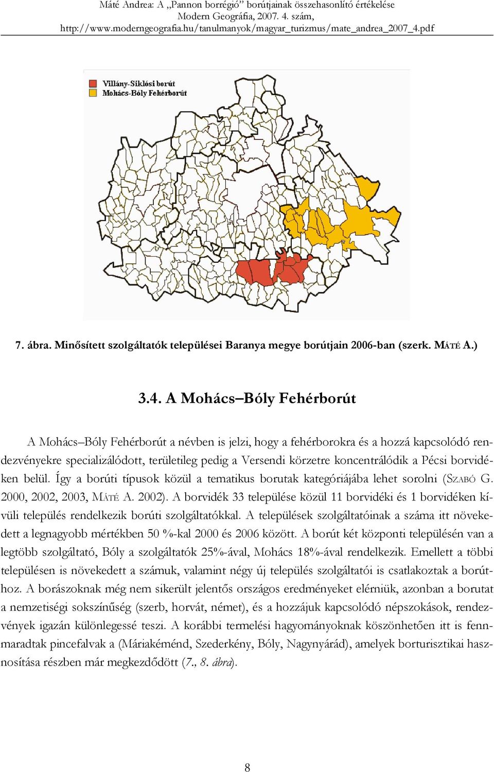 Pécsi borvidéken belül. Így a borúti típusok közül a tematikus borutak kategóriájába lehet sorolni (SZABÓ G. 2000, 2002, 2003, MÁTÉ A. 2002).