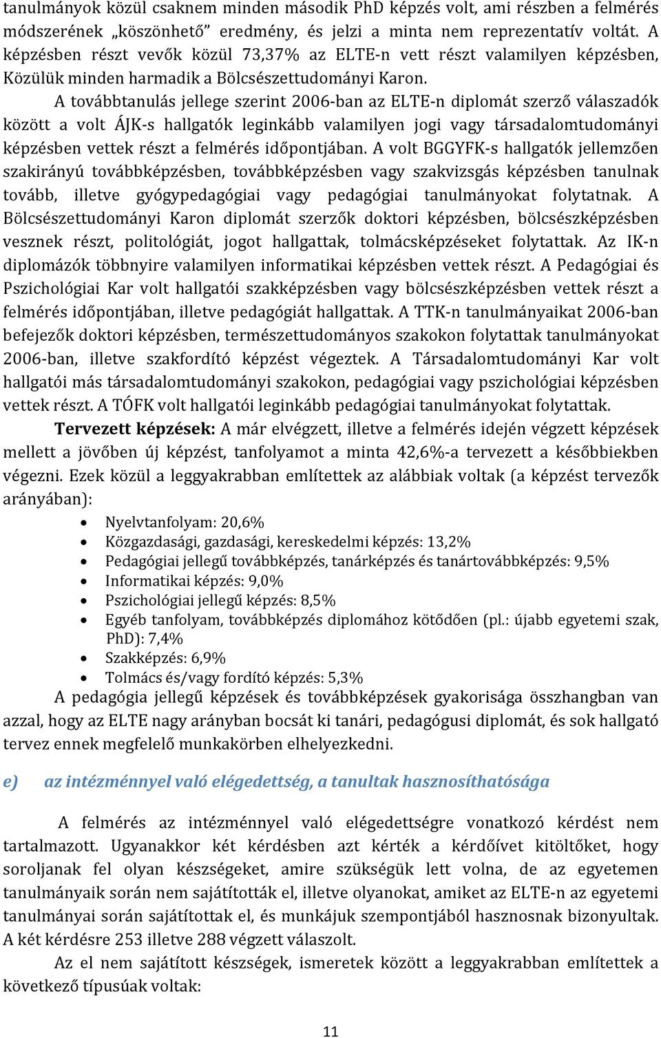 A továbbtanulás jellege szerint 2006 ban az ELTE n diplomát szerző válaszadók között a volt ÁJK s hallgatók leginkább valamilyen jogi vagy társadalomtudományi képzésben vettek részt a felmérés