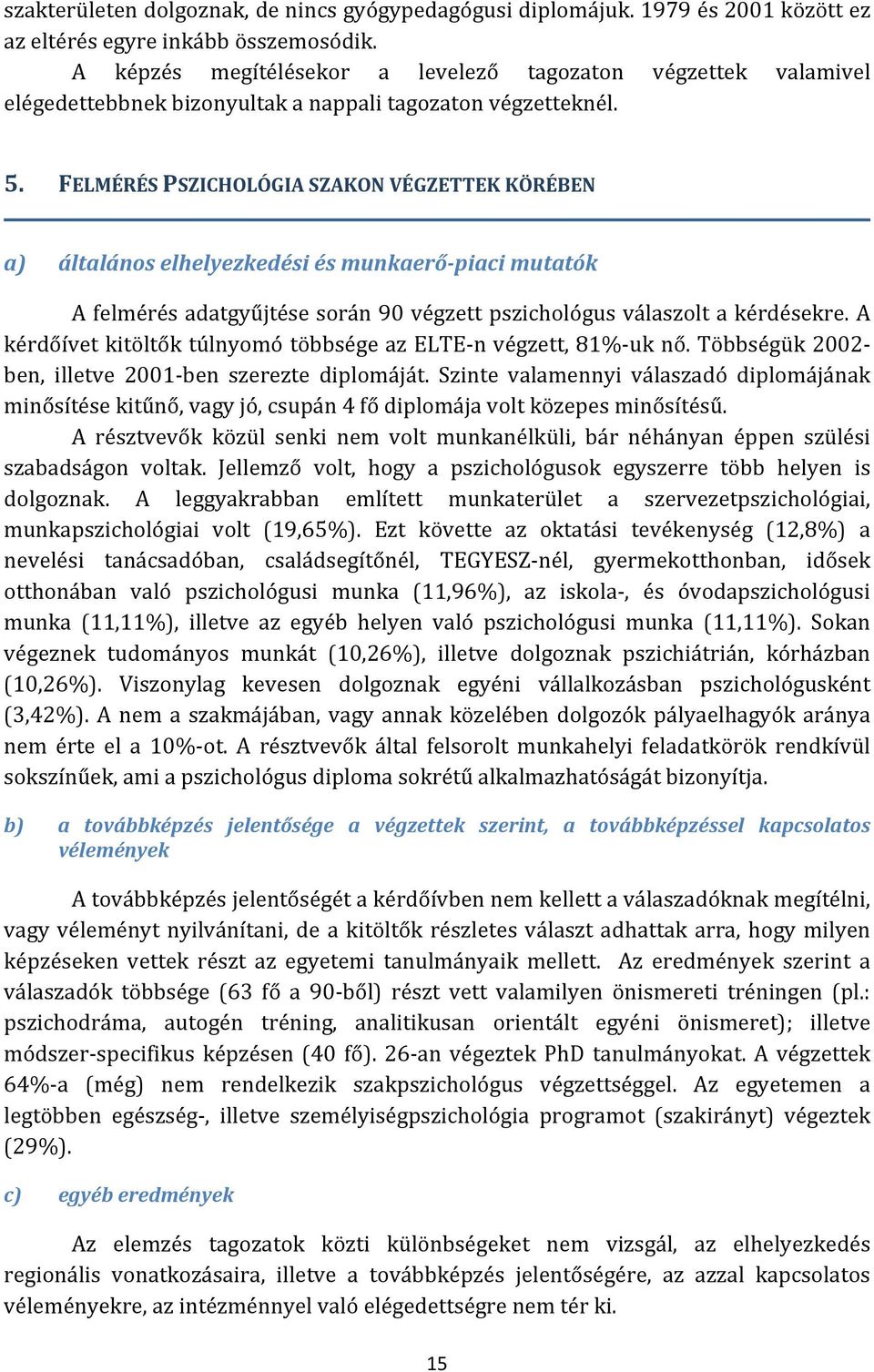 FELMÉRÉS PSZICHOLÓGIA SZAKON VÉGZETTEK KÖRÉBEN a) általános elhelyezkedési és munkaerő piaci mutatók A felmérés adatgyűjtése során 90 végzett pszichológus válaszolt a kérdésekre.