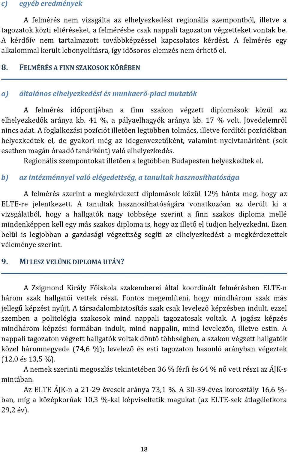 FELMÉRÉS A FINN SZAKOSOK KÖRÉBEN a) általános elhelyezkedési és munkaerő piaci mutatók A felmérés időpontjában a finn szakon végzett diplomások közül az elhelyezkedők aránya kb.