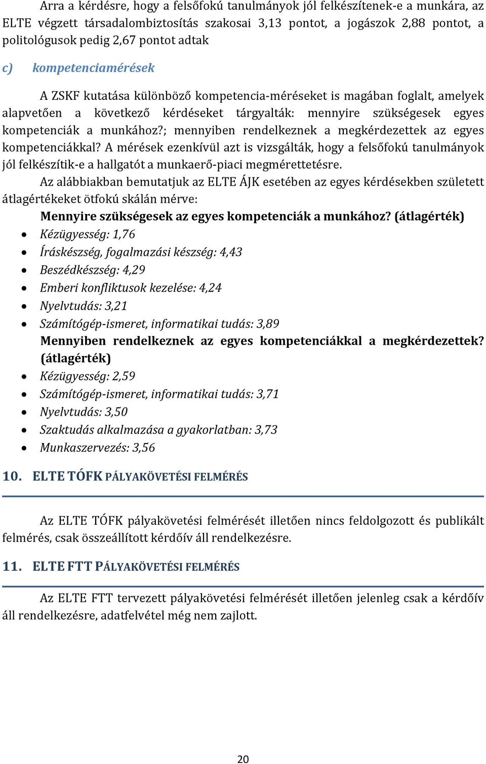 ; mennyiben rendelkeznek a megkérdezettek az egyes kompetenciákkal? A mérések ezenkívül azt is vizsgálták, hogy a felsőfokú tanulmányok jól felkészítik e a hallgatót a munkaerő piaci megmérettetésre.