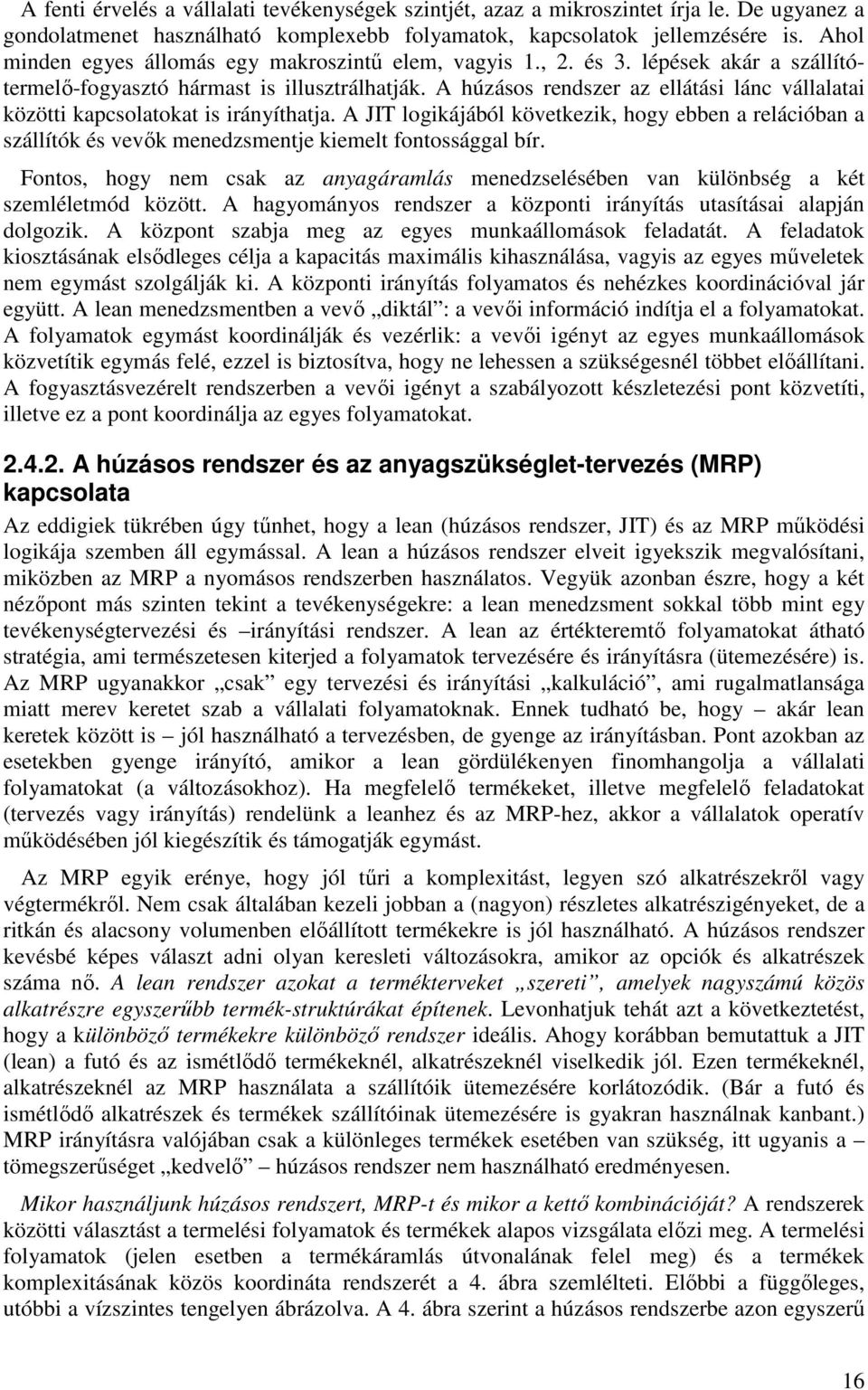 A húzásos rendszer az ellátási lánc vállalatai közötti kapcsolatokat is irányíthatja. A JIT logikájából következik, hogy ebben a relációban a szállítók és vevık menedzsmentje kiemelt fontossággal bír.