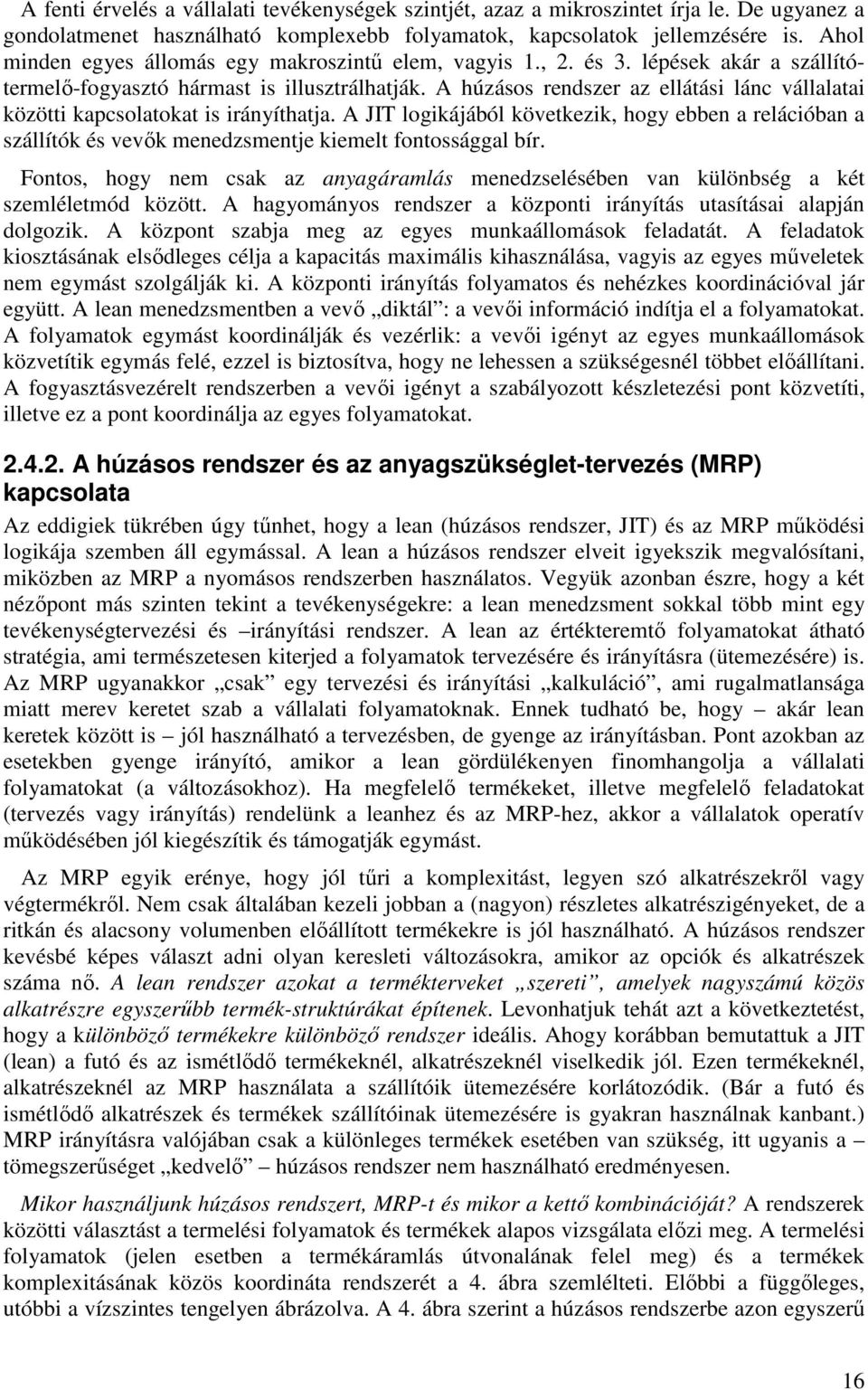 A húzásos rendszer az ellátási lánc vállalatai közötti kapcsolatokat is irányíthatja. A JIT logikájából következik, hogy ebben a relációban a szállítók és vevık menedzsmentje kiemelt fontossággal bír.