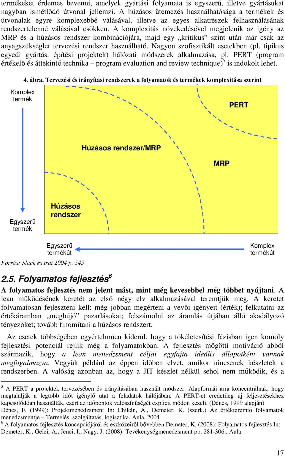 A komplexitás növekedésével megjelenik az igény az MRP és a húzásos rendszer kombinációjára, majd egy kritikus szint után már csak az anyagszükséglet tervezési rendszer használható.