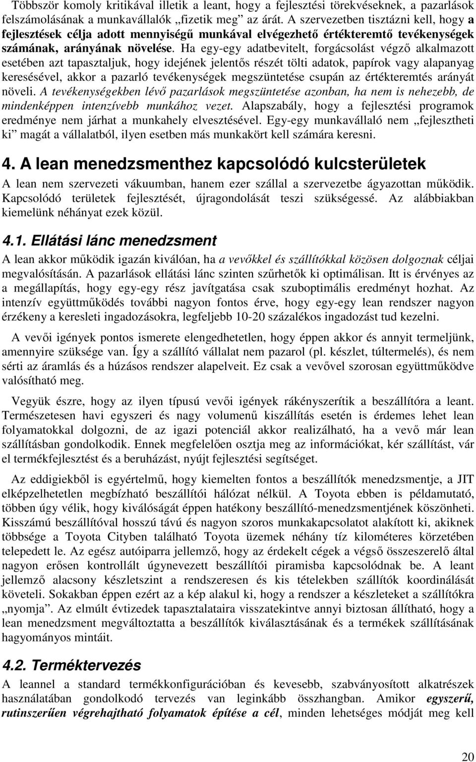 Ha egy-egy adatbevitelt, forgácsolást végzı alkalmazott esetében azt tapasztaljuk, hogy idejének jelentıs részét tölti adatok, papírok vagy alapanyag keresésével, akkor a pazarló tevékenységek