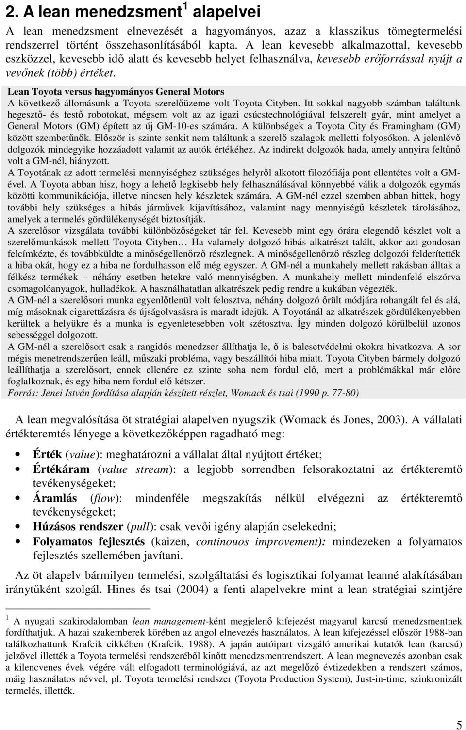 Lean Toyota versus hagyományos General Motors A következı állomásunk a Toyota szerelıüzeme volt Toyota Cityben.