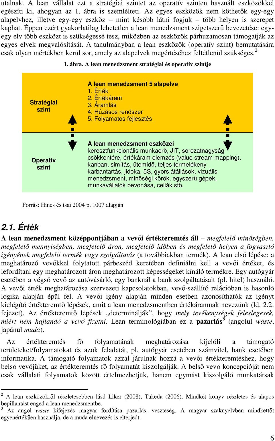 Éppen ezért gyakorlatilag lehetetlen a lean menedzsment szigetszerő bevezetése: egyegy elv több eszközt is szükségessé tesz, miközben az eszközök párhuzamosan támogatják az egyes elvek megvalósítását.