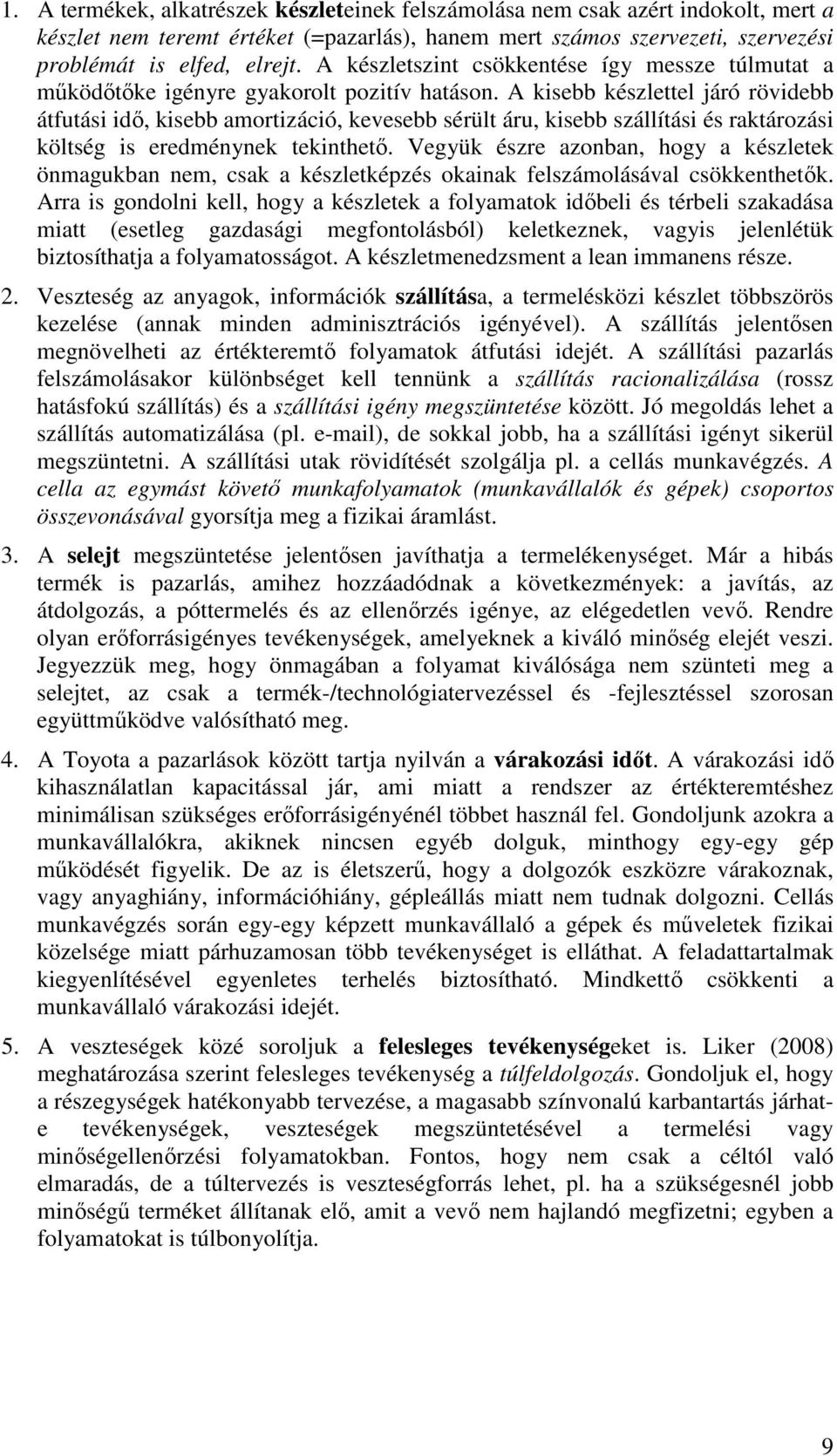 A kisebb készlettel járó rövidebb átfutási idı, kisebb amortizáció, kevesebb sérült áru, kisebb szállítási és raktározási költség is eredménynek tekinthetı.