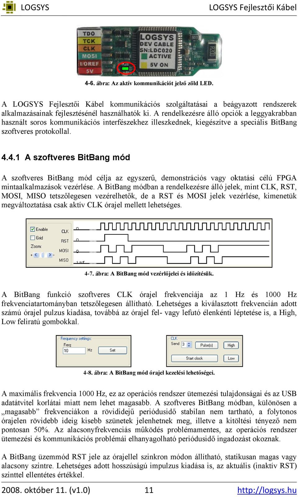 4.1 A szoftveres BitBang mód A szoftveres BitBang mód célja az egyszerű, demonstrációs vagy oktatási célú FPGA mintaalkalmazásokk vezérlése.