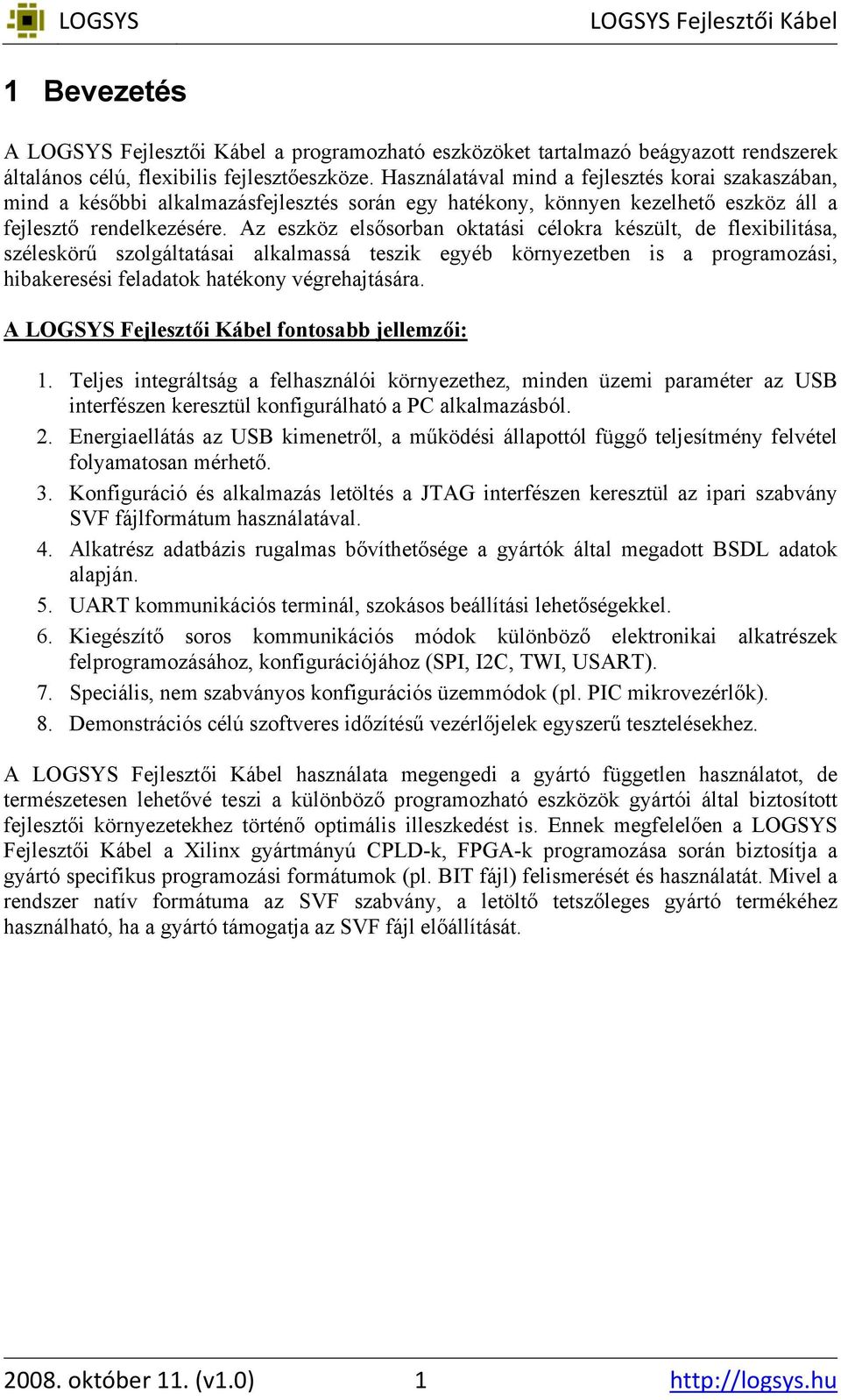 Az eszköz elsősorban oktatási célokra készült, de flexibilitása, széleskörű szolgáltatásai alkalmassá teszik egyéb környezetben is a programozási, hibakeresési feladatok hatékony végrehajtására.