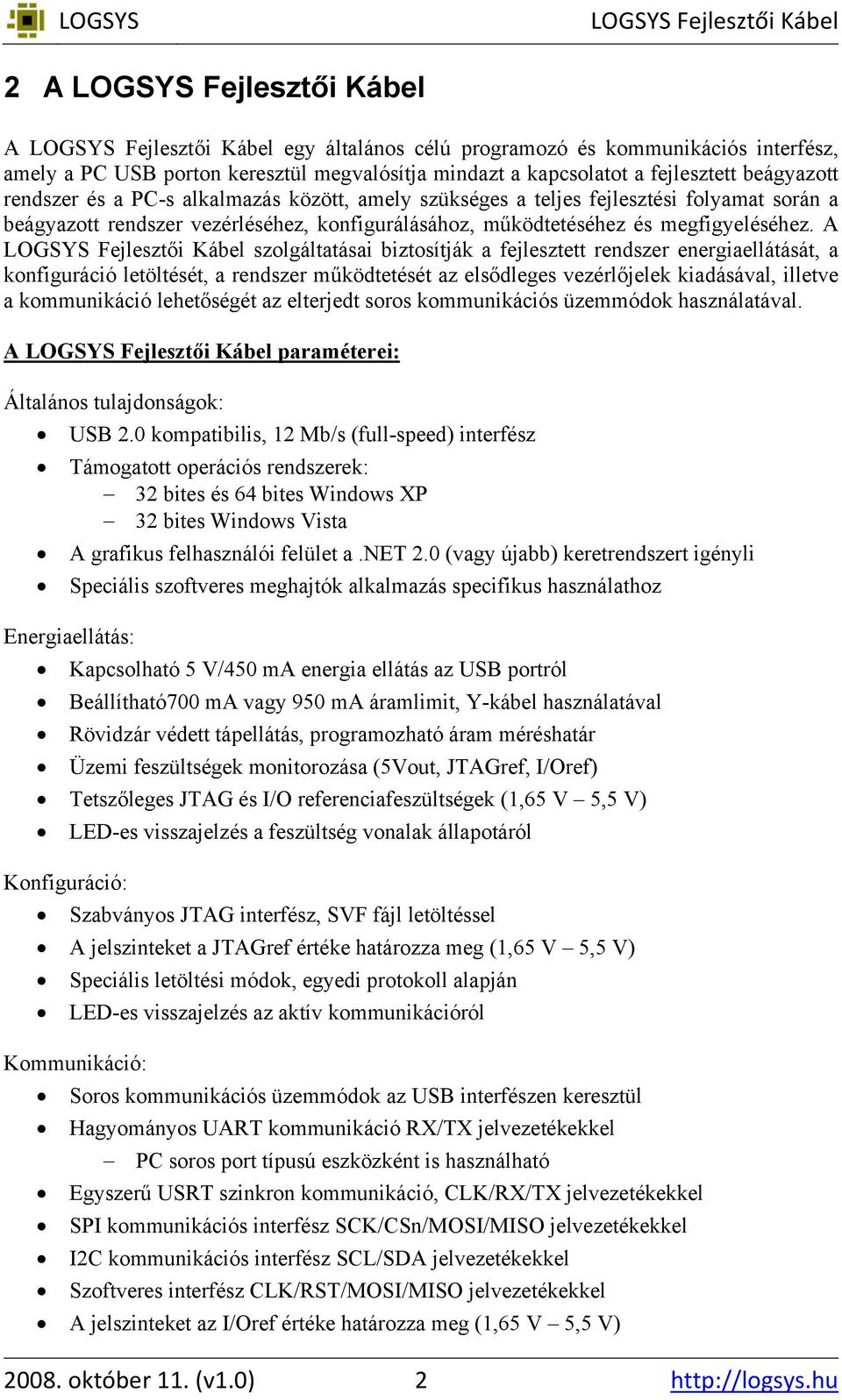 A szolgáltatásai biztosítják a fejlesztett rendszer energiaellátását, a konfiguráció letöltését, a rendszer működtetését az elsődleges vezérlőjelek kiadásával, illetve a kommunikáció lehetőségét az