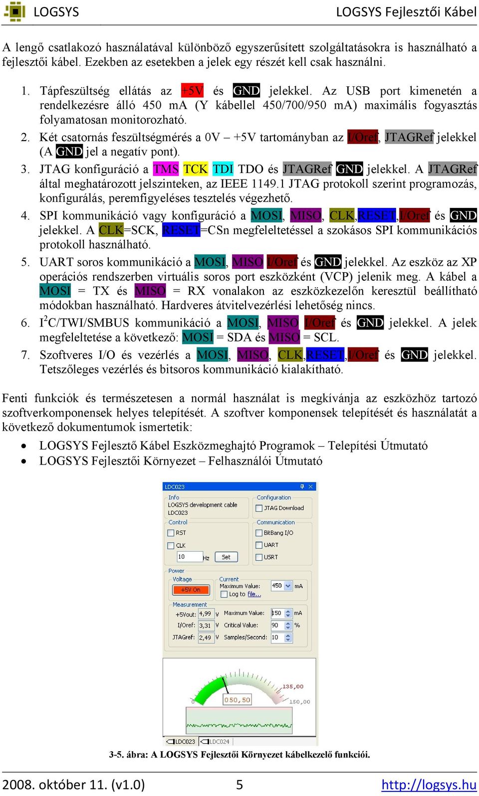 Két csatornás feszültségmérés a 0V +5V tartományban az I/Oref, JTAGRef jelekkel (A GND jel a negatív pont). 3. JTAG konfiguráció a TMS TCK TDI TDO és JTAGRef GND jelekkel.