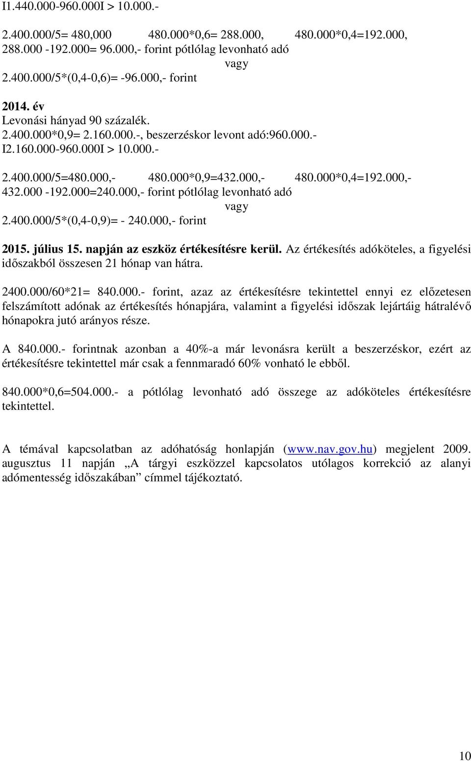 000,- 432.000-192.000=240.000,- forint pótlólag levonható adó vagy 2.400.000/5*(0,4-0,9)= - 240.000,- forint 2015. július 15. napján az eszköz értékesítésre kerül.