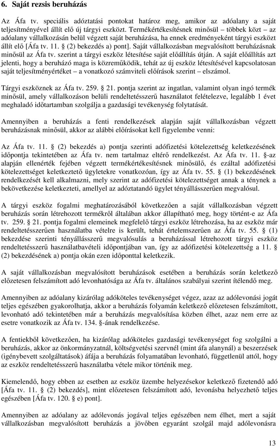 Saját vállalkozásban megvalósított beruházásnak minısül az Áfa tv. szerint a tárgyi eszköz létesítése saját elıállítás útján.