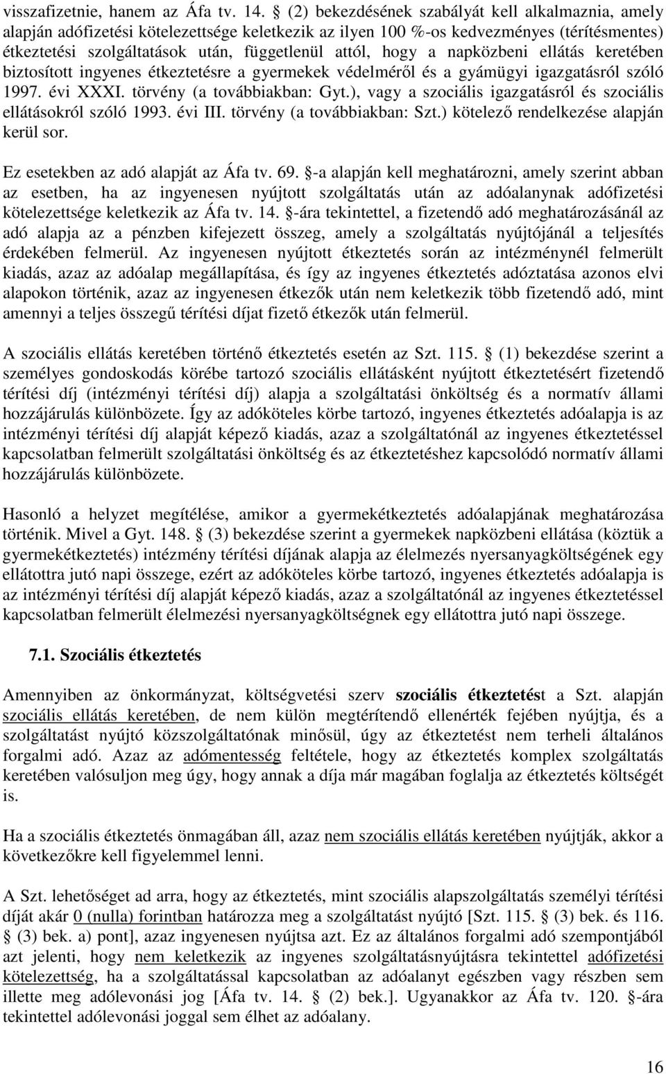 hogy a napközbeni ellátás keretében biztosított ingyenes étkeztetésre a gyermekek védelmérıl és a gyámügyi igazgatásról szóló 1997. évi XXXI. törvény (a továbbiakban: Gyt.