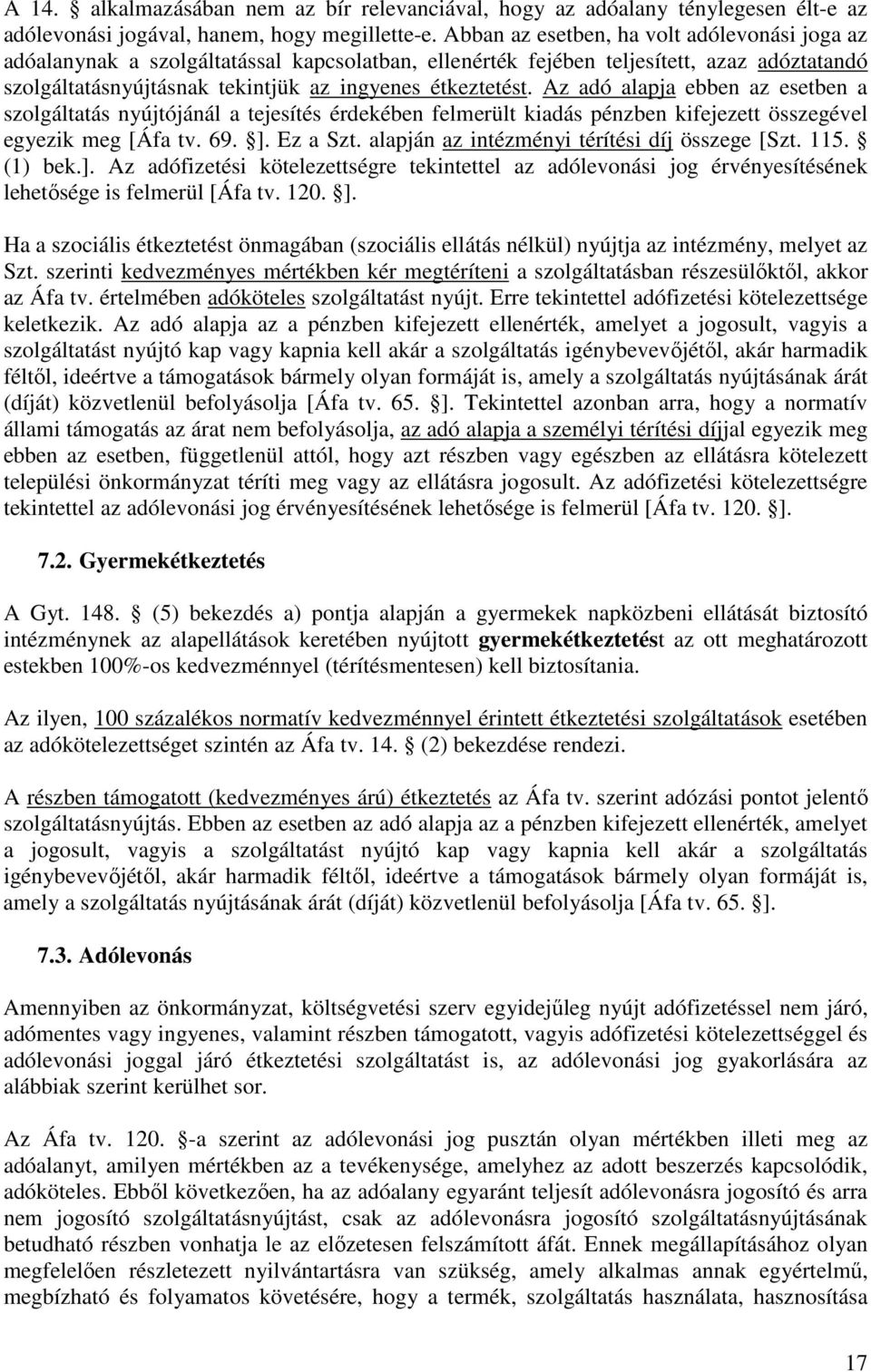 Az adó alapja ebben az esetben a szolgáltatás nyújtójánál a tejesítés érdekében felmerült kiadás pénzben kifejezett összegével egyezik meg [Áfa tv. 69. ]. Ez a Szt.