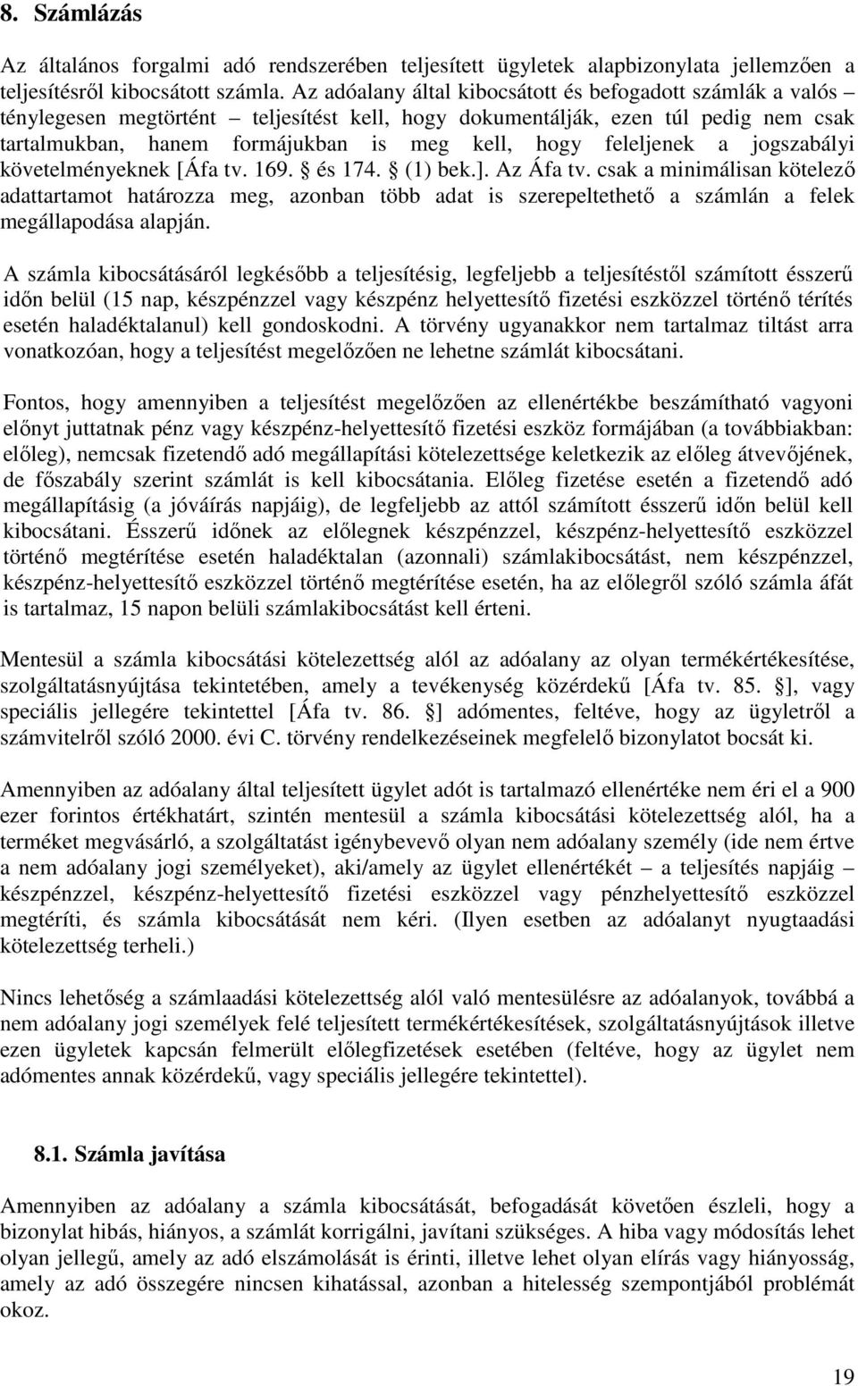 feleljenek a jogszabályi követelményeknek [Áfa tv. 169. és 174. (1) bek.]. Az Áfa tv.