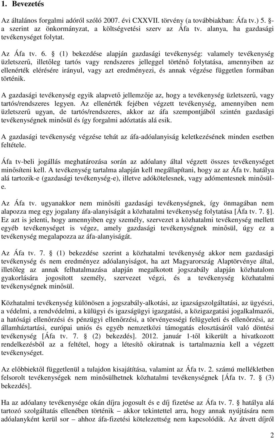(1) bekezdése alapján gazdasági tevékenység: valamely tevékenység üzletszerő, illetıleg tartós vagy rendszeres jelleggel történı folytatása, amennyiben az ellenérték elérésére irányul, vagy azt