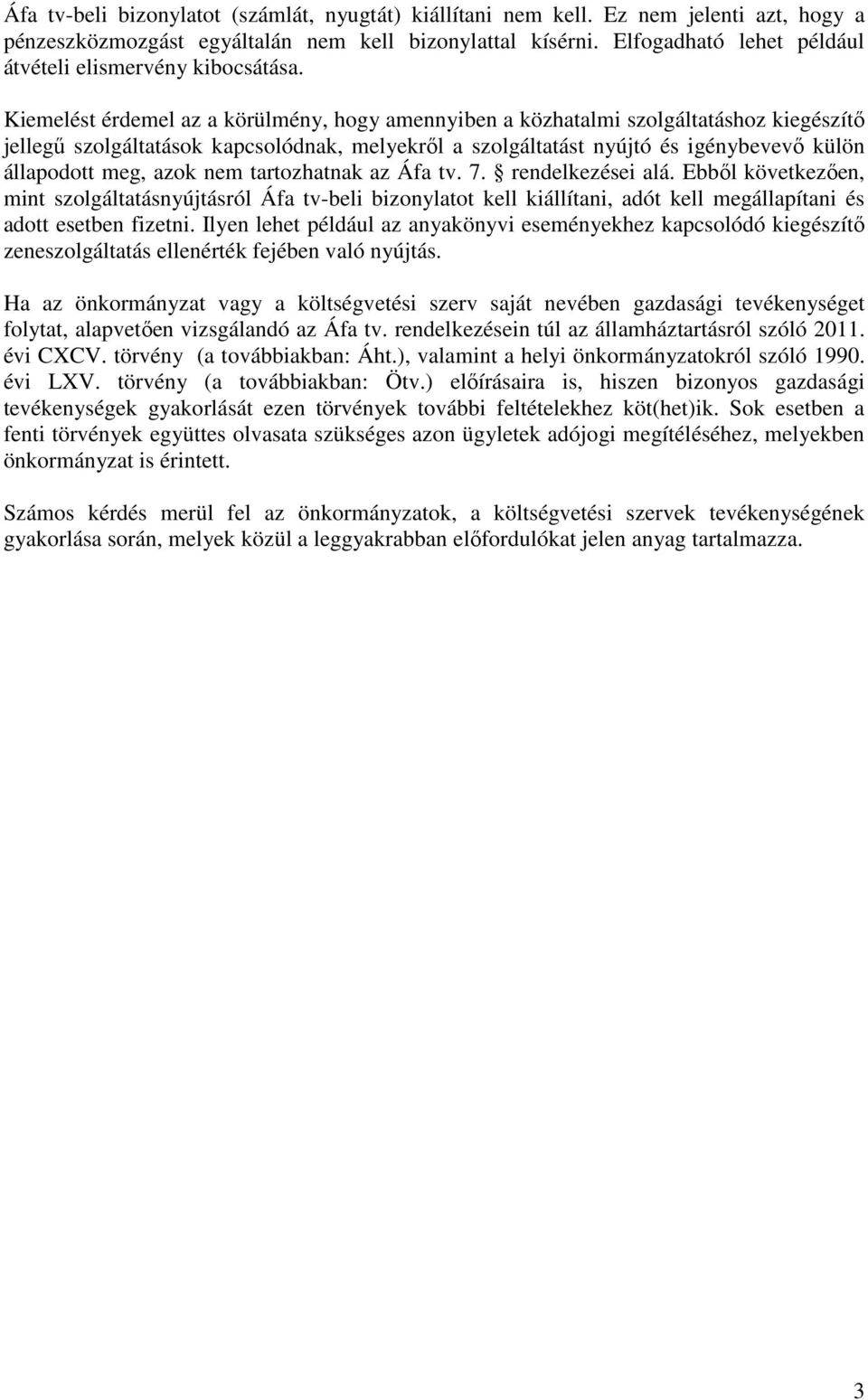 Kiemelést érdemel az a körülmény, hogy amennyiben a közhatalmi szolgáltatáshoz kiegészítı jellegő szolgáltatások kapcsolódnak, melyekrıl a szolgáltatást nyújtó és igénybevevı külön állapodott meg,