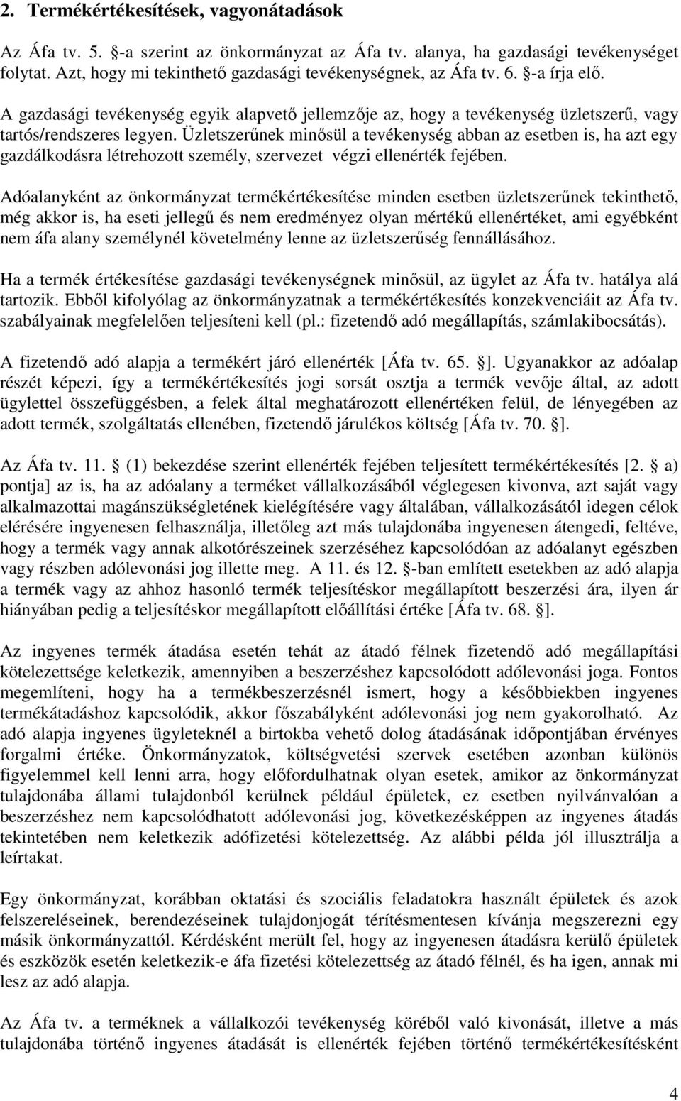 Üzletszerőnek minısül a tevékenység abban az esetben is, ha azt egy gazdálkodásra létrehozott személy, szervezet végzi ellenérték fejében.