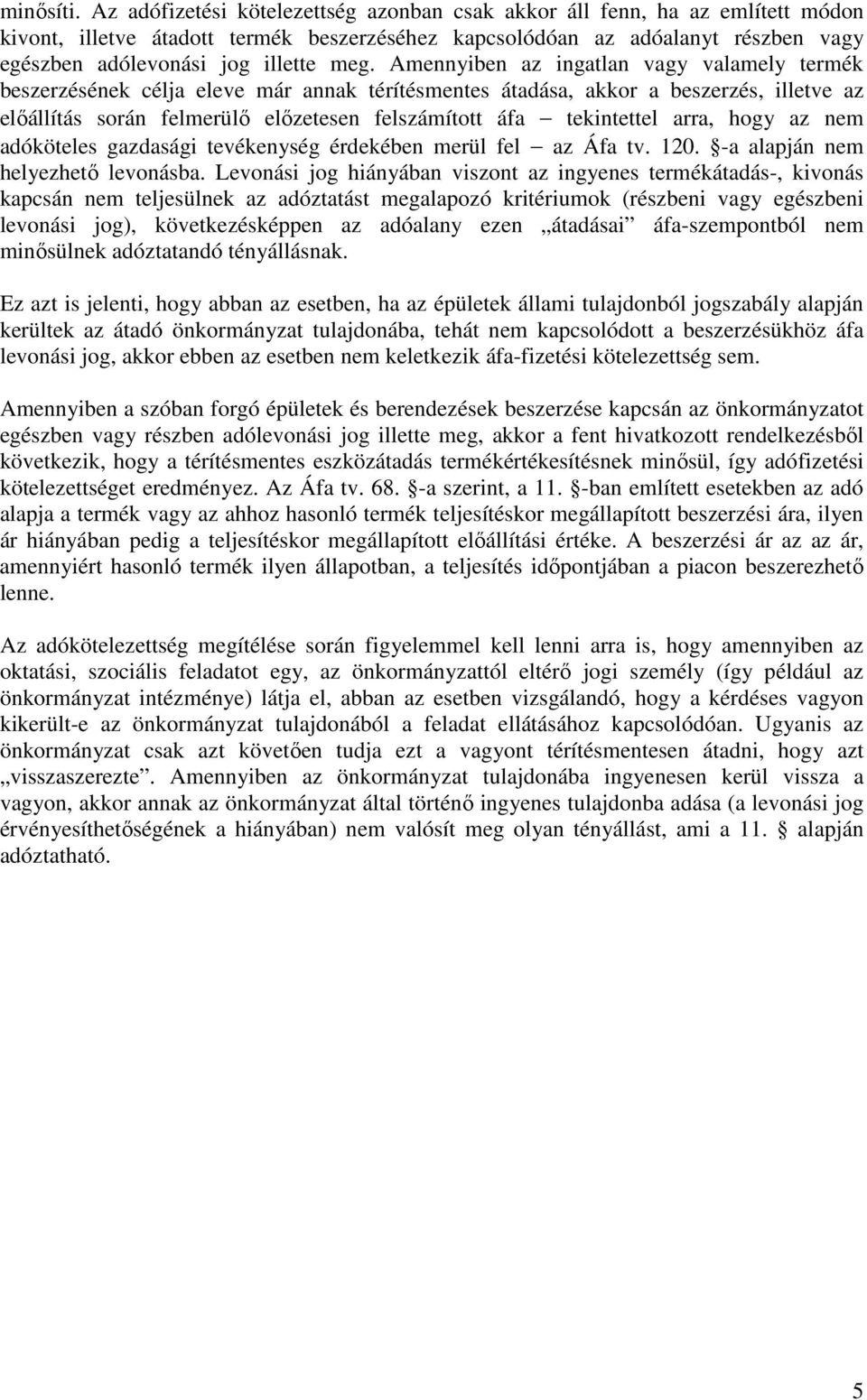 Amennyiben az ingatlan vagy valamely termék beszerzésének célja eleve már annak térítésmentes átadása, akkor a beszerzés, illetve az elıállítás során felmerülı elızetesen felszámított áfa tekintettel