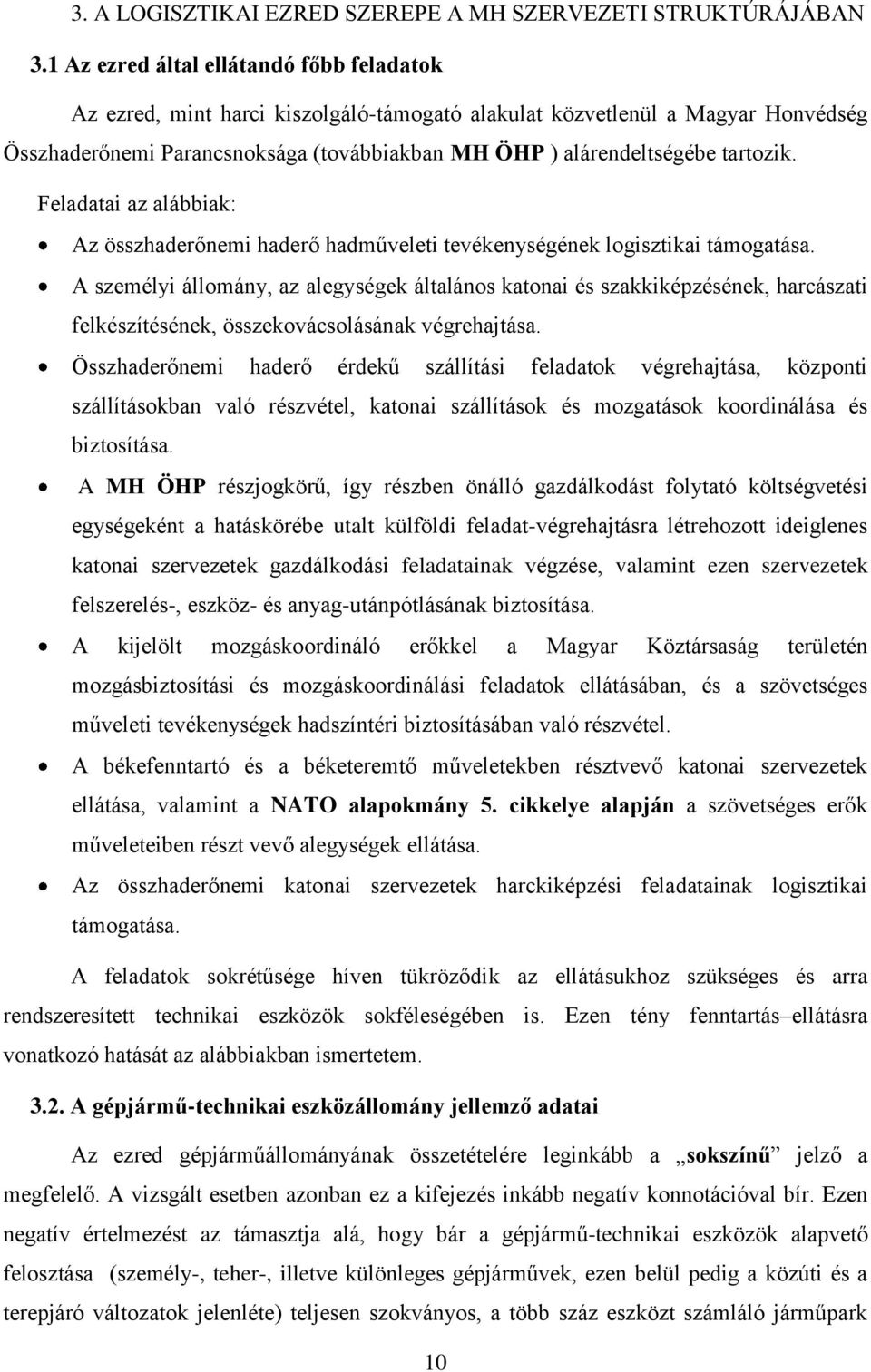 tartozik. Feladatai az alábbiak: Az összhaderőnemi haderő hadműveleti tevékenységének logisztikai támogatása.