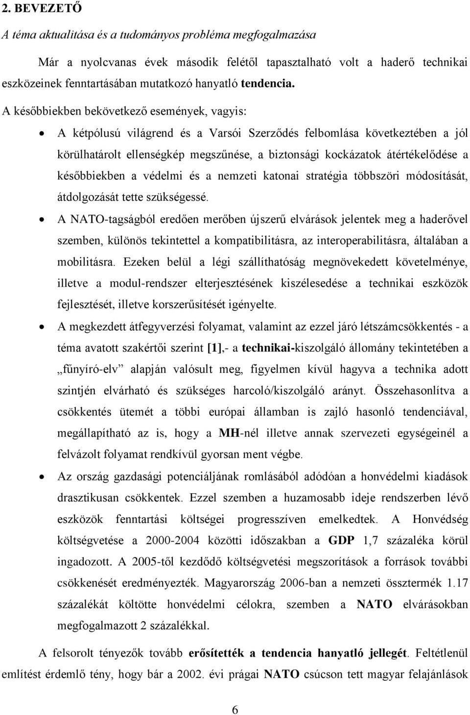 A későbbiekben bekövetkező események, vagyis: A kétpólusú világrend és a Varsói Szerződés felbomlása következtében a jól körülhatárolt ellenségkép megszűnése, a biztonsági kockázatok átértékelődése a