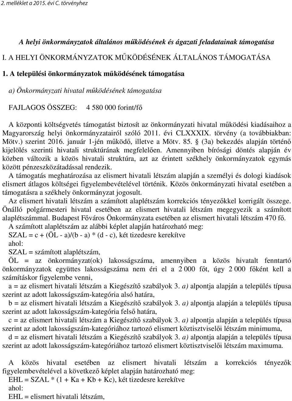 kiadásaihoz a Magyarország helyi önkormányzatairól szóló 2011. évi CLXXXIX. törvény (a továbbiakban: Mötv.) szerint 2016. január 1-jén működő, illetve a Mötv. 85.