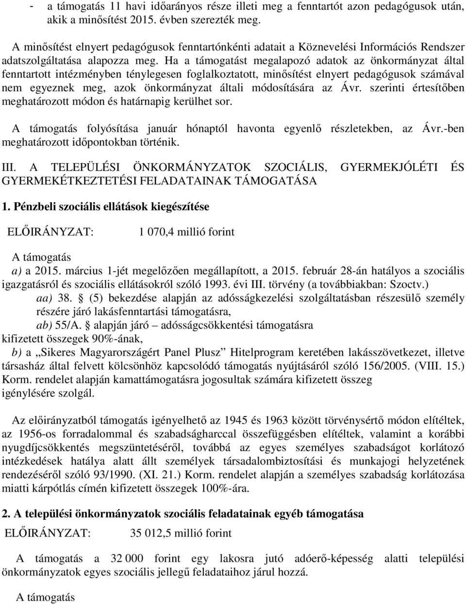 Ha a támogatást megalapozó adatok az önkormányzat által fenntartott intézményben ténylegesen foglalkoztatott, minősítést elnyert pedagógusok számával nem egyeznek meg, azok önkormányzat általi