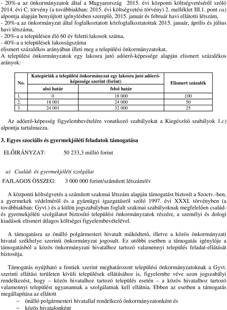 január, április és július havi létszáma, - 20%-a a településen élő 60 év feletti lakosok száma, - 40%-a a települések lakosságszáma elismert százalékos arányában illeti meg a települési