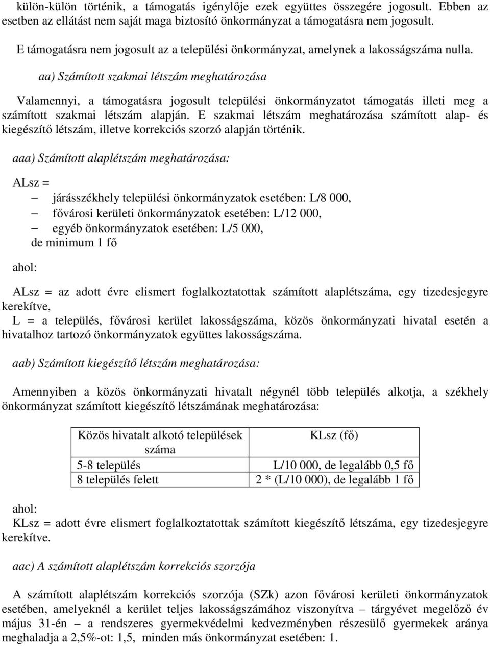 aa) Számított szakmai létszám meghatározása Valamennyi, a támogatásra jogosult települési önkormányzatot támogatás illeti meg a számított szakmai létszám alapján.